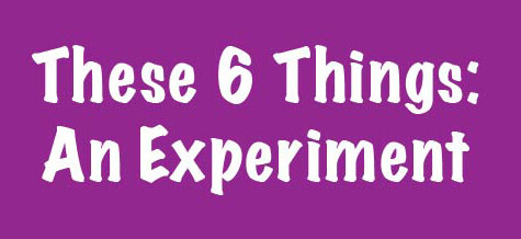 These 6 Things: An Experiment