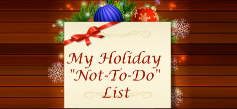 My Holiday “Not-To-Do” List